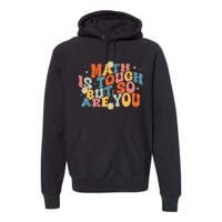 Math Is Tough But So Are You Math Teacher Students Premium Hoodie