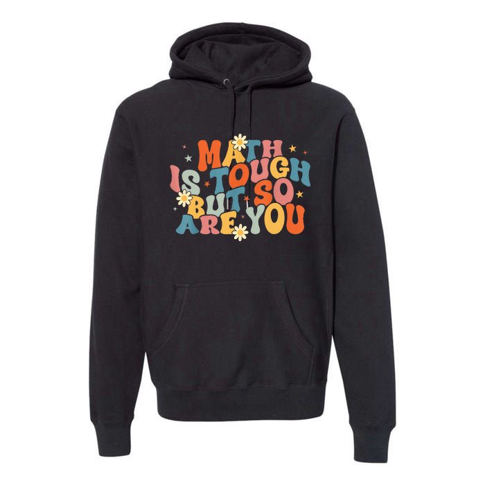 Math Is Tough But So Are You Math Teacher Students Premium Hoodie