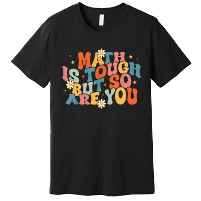 Math Is Tough But So Are You Math Teacher Students Premium T-Shirt