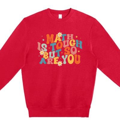 Math Is Tough But So Are You Math Teacher Students Premium Crewneck Sweatshirt