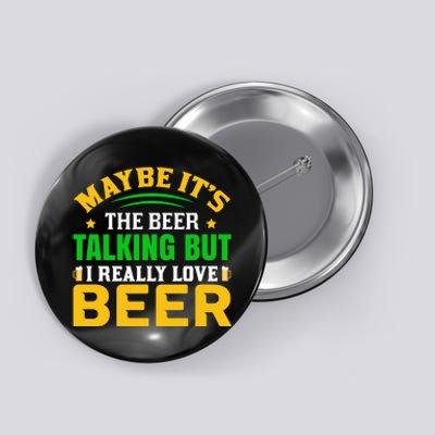 May It's The Beer Talking But I Really Love Beer Button