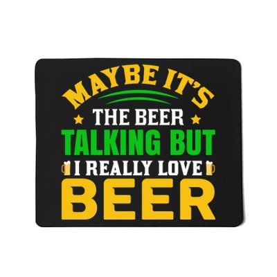 May It's The Beer Talking But I Really Love Beer Mousepad