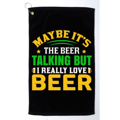 May It's The Beer Talking But I Really Love Beer Platinum Collection Golf Towel