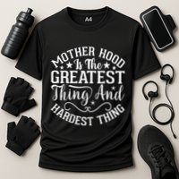 Motherhood Is The Greatest Thing And Hardest Thing Performance Shirt