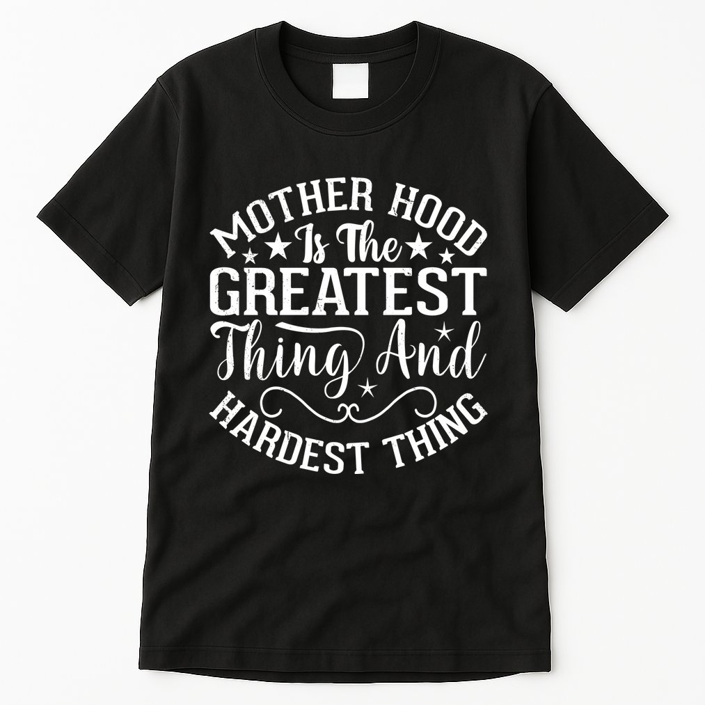 Motherhood Is The Greatest Thing And Hardest Thing Tall T-Shirt