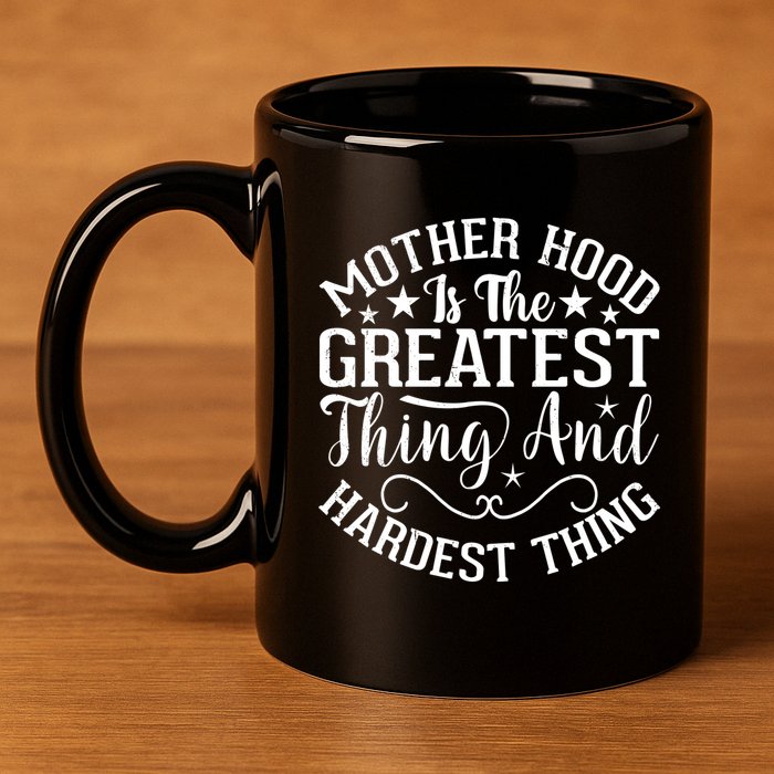 Motherhood Is The Greatest Thing And Hardest Thing 11oz C Handle Ceramic Mug