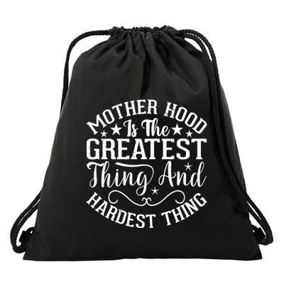 Motherhood Is The Greatest Thing And Hardest Thing Drawstring Bag