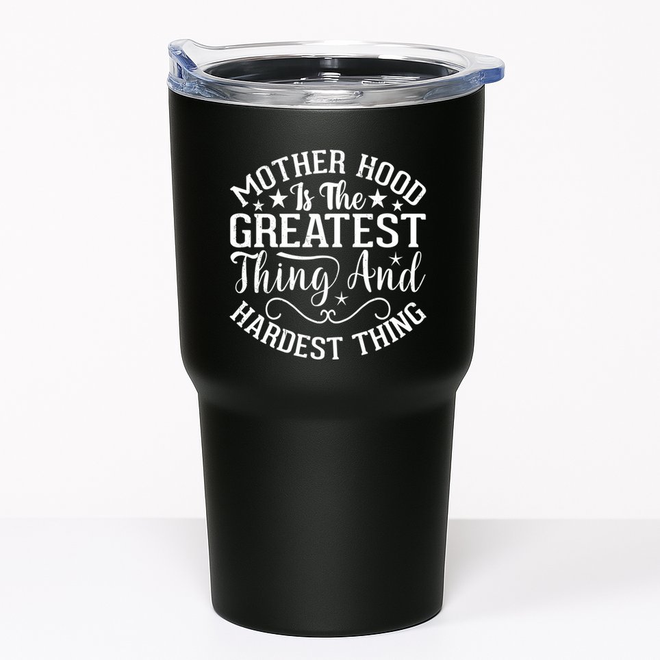 Motherhood Is The Greatest Thing And Hardest Thing Tumbler