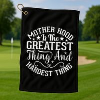 Motherhood Is The Greatest Thing And Hardest Thing Golf Towel