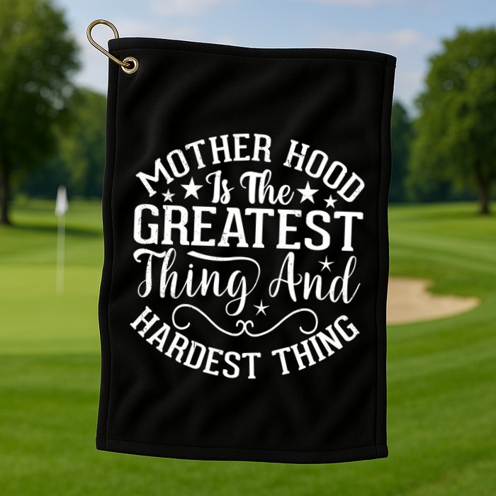 Motherhood Is The Greatest Thing And Hardest Thing Golf Towel