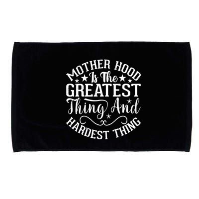 Motherhood Is The Greatest Thing And Hardest Thing Microfiber Hand Towel