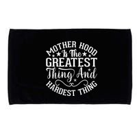Motherhood Is The Greatest Thing And Hardest Thing Microfiber Hand Towel