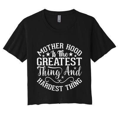 Motherhood Is The Greatest Thing And Hardest Thing Crop Top
