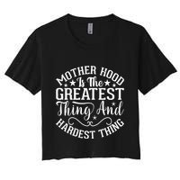 Motherhood Is The Greatest Thing And Hardest Thing Crop Top