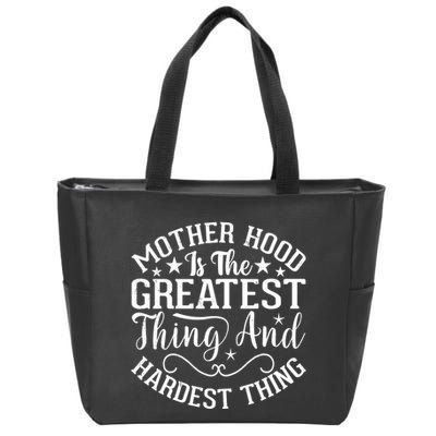 Motherhood Is The Greatest Thing And Hardest Thing Zip Tote Bag