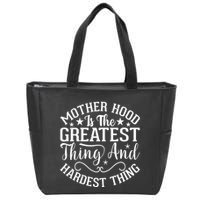 Motherhood Is The Greatest Thing And Hardest Thing Zip Tote Bag