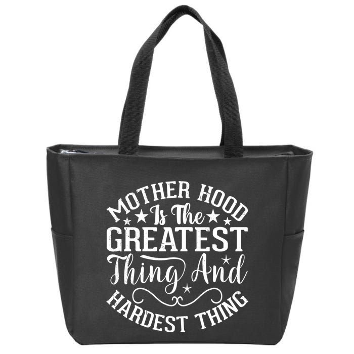 Motherhood Is The Greatest Thing And Hardest Thing Zip Tote Bag
