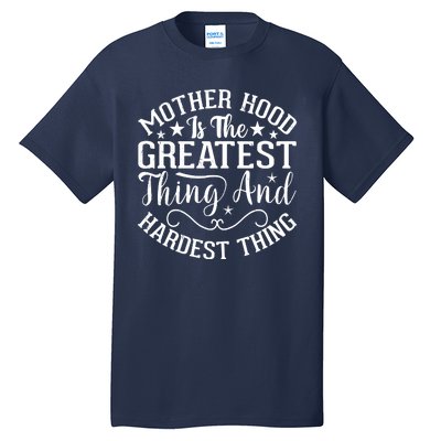 Motherhood Is The Greatest Thing And Hardest Thing Tall T-Shirt