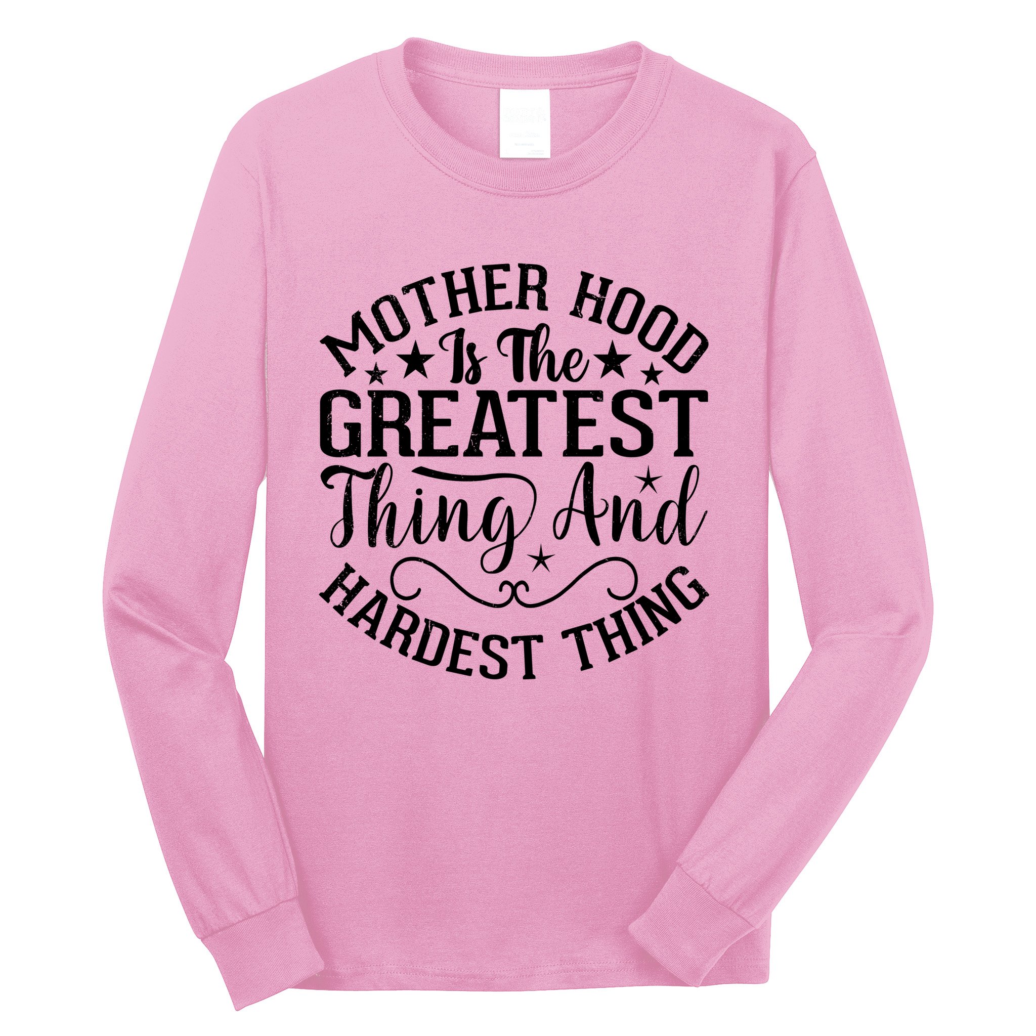 Motherhood Is The Greatest Thing And Hardest Thing Long Sleeve Shirt