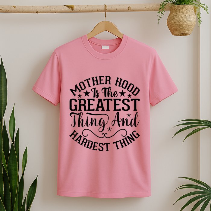 Motherhood Is The Greatest Thing And Hardest Thing T-Shirt