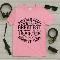 Motherhood Is The Greatest Thing And Hardest Thing T-Shirt