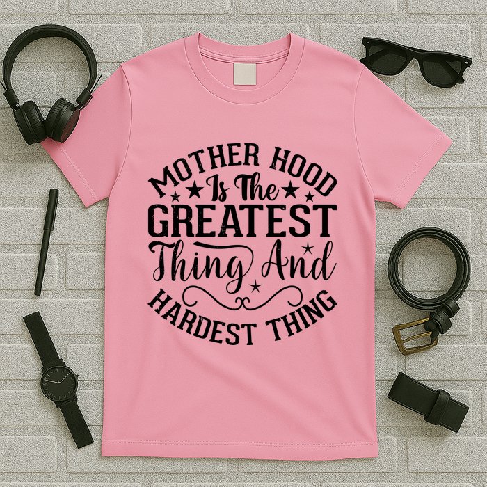 Motherhood Is The Greatest Thing And Hardest Thing T-Shirt