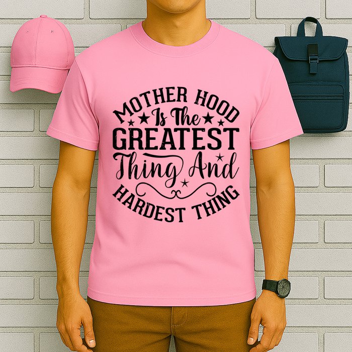 Motherhood Is The Greatest Thing And Hardest Thing T-Shirt