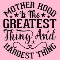 Motherhood Is The Greatest Thing And Hardest Thing T-Shirt