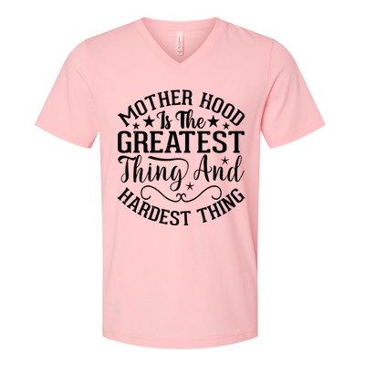 Motherhood Is The Greatest Thing And Hardest Thing V-Neck T-Shirt