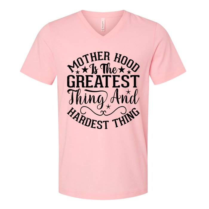Motherhood Is The Greatest Thing And Hardest Thing V-Neck T-Shirt