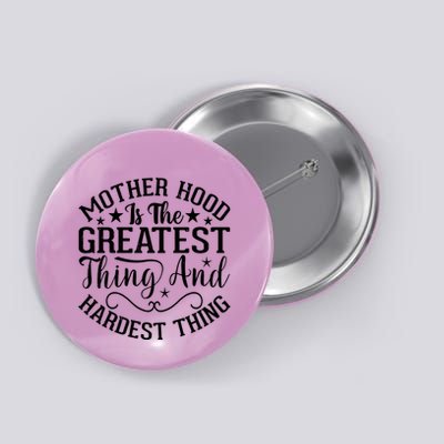 Motherhood Is The Greatest Thing And Hardest Thing Button