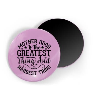 Motherhood Is The Greatest Thing And Hardest Thing Magnet