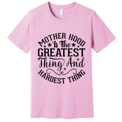 Motherhood Is The Greatest Thing And Hardest Thing Premium T-Shirt