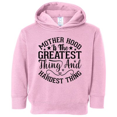 Motherhood Is The Greatest Thing And Hardest Thing Toddler Hoodie
