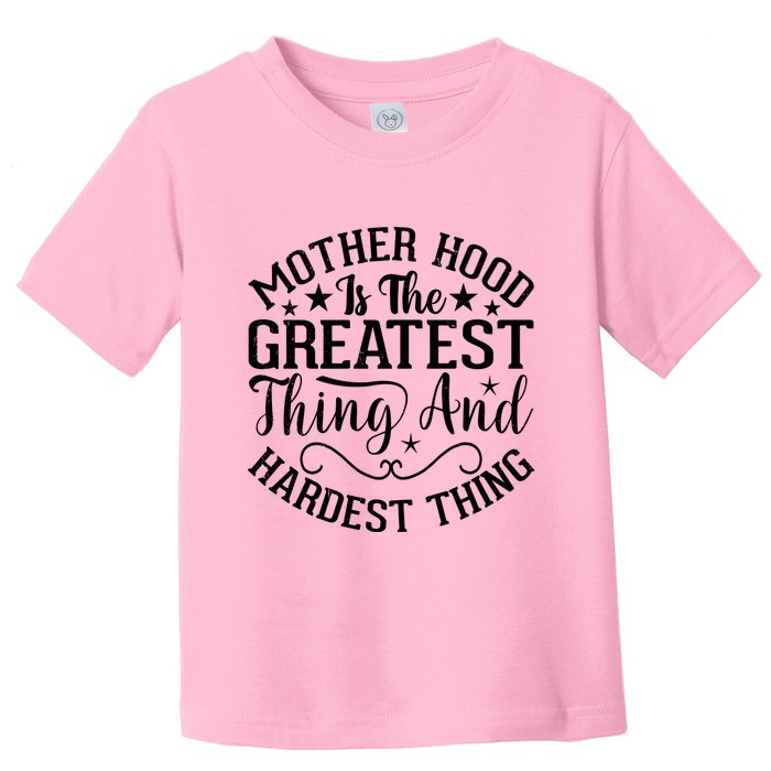 Motherhood Is The Greatest Thing And Hardest Thing Toddler T-Shirt