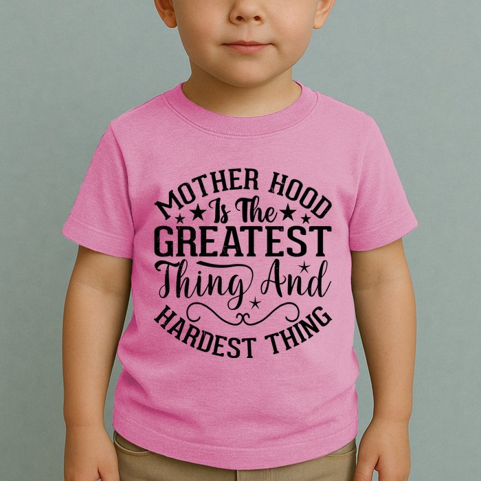 Motherhood Is The Greatest Thing And Hardest Thing Toddler T-Shirt