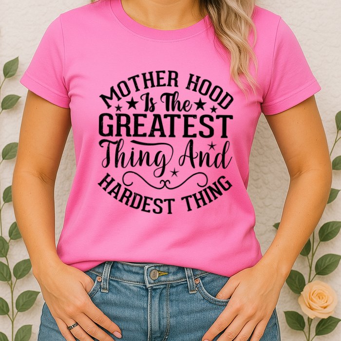 Motherhood Is The Greatest Thing And Hardest Thing Womens T-Shirt