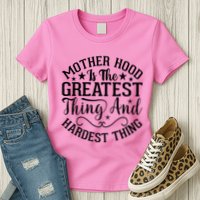 Motherhood Is The Greatest Thing And Hardest Thing Womens T-Shirt