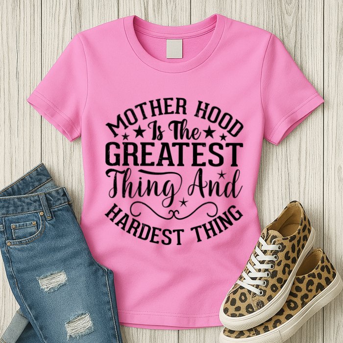 Motherhood Is The Greatest Thing And Hardest Thing Womens T-Shirt