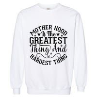 Motherhood Is The Greatest Thing And Hardest Thing Garment-Dyed Sweatshirt