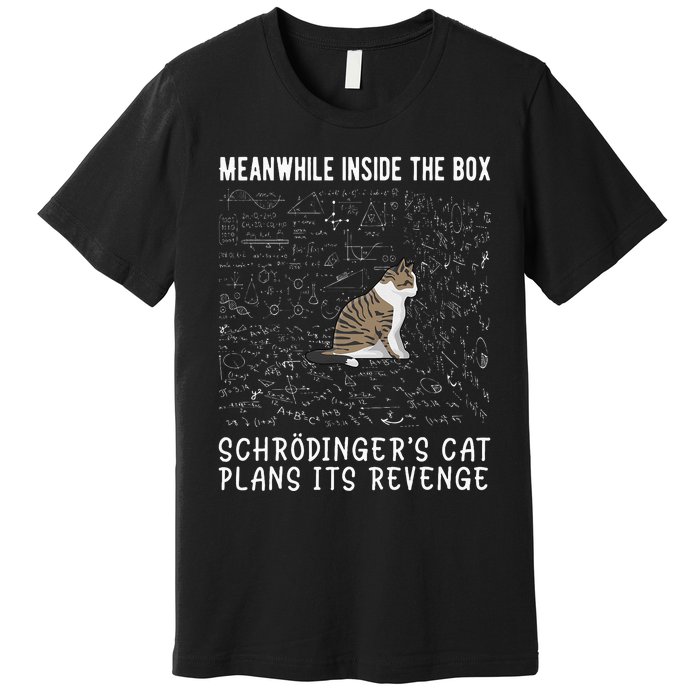 Meanwhile Inside The Box SchröDingers Cat Plans Its Revenge Premium T-Shirt