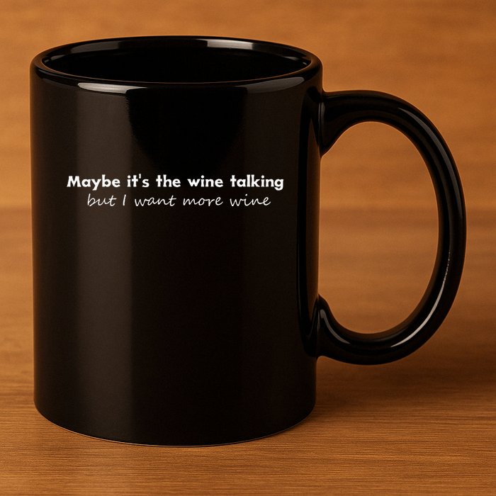 Maybe ItS The Wine Talking But I Want More Wine 11oz C Handle Ceramic Mug
