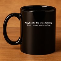 Maybe ItS The Wine Talking But I Want More Wine 11oz C Handle Ceramic Mug