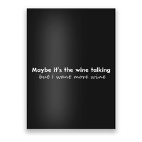 Maybe ItS The Wine Talking But I Want More Wine Poster