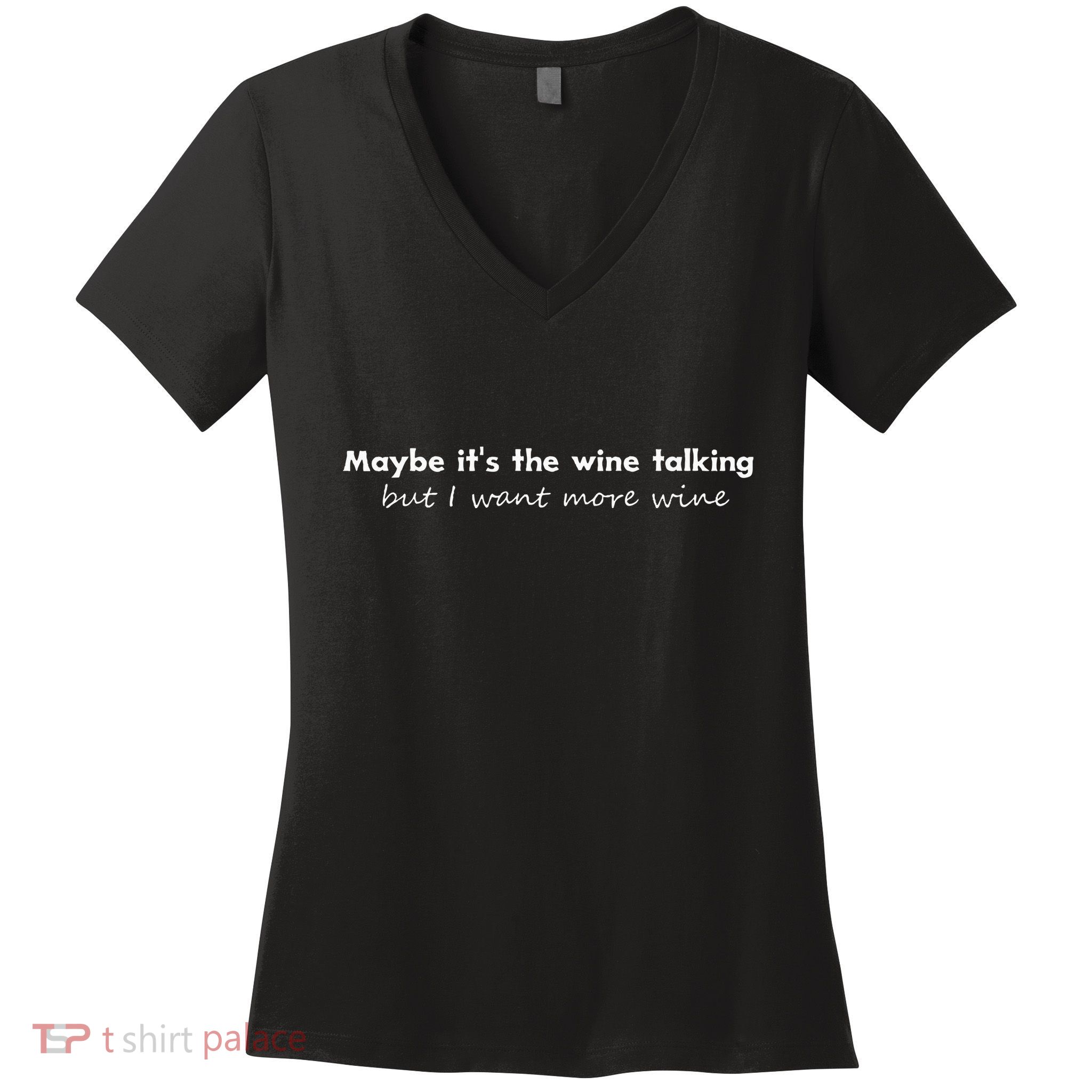 Maybe ItS The Wine Talking But I Want More Wine Women's V-Neck T-Shirt