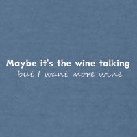 Maybe ItS The Wine Talking But I Want More Wine Garment-Dyed Sweatshirt