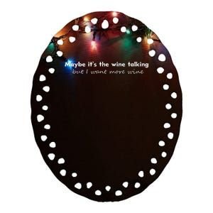 Maybe ItS The Wine Talking But I Want More Wine Ceramic Oval Ornament