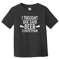 Mens I Thought She Said Beer Competition Shirt Funny Cheer Dad Toddler T-Shirt