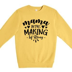 Mama In The Making Ivf Strong Ivf Day Infertility Meaningful Gift Premium Crewneck Sweatshirt