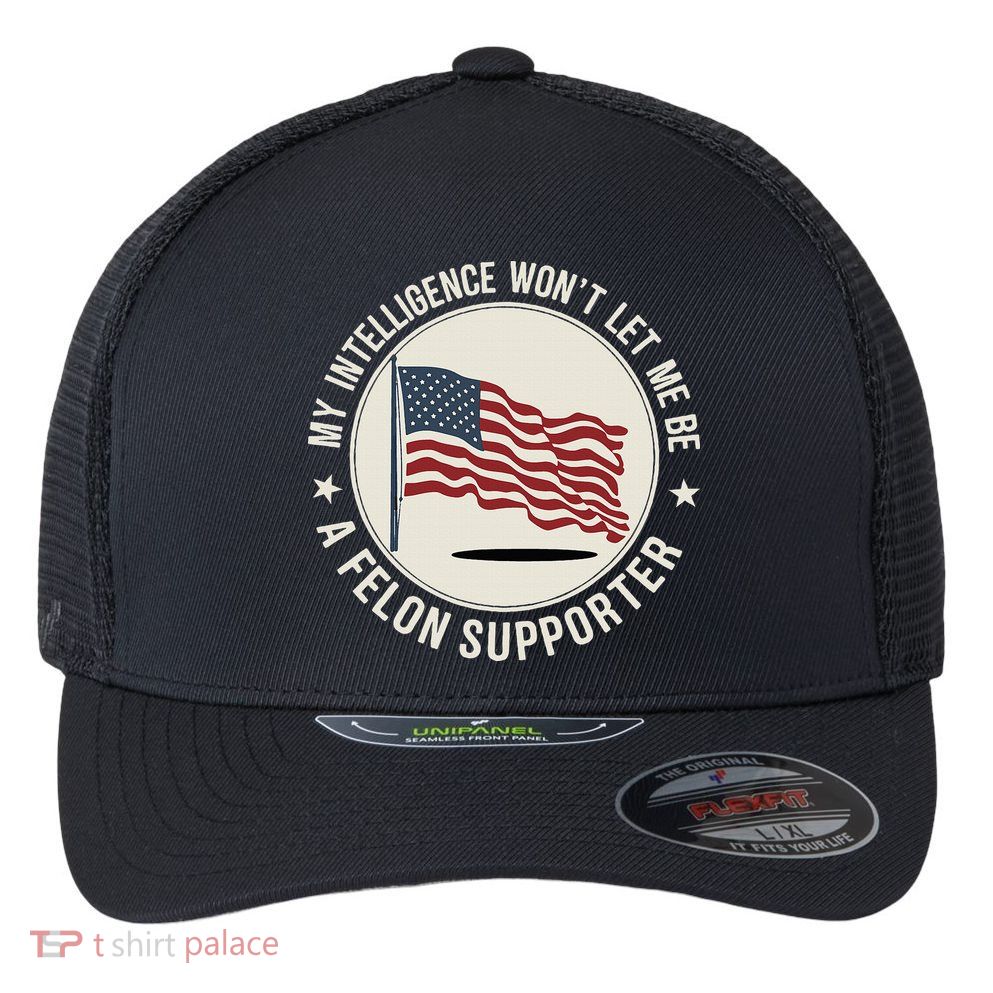 My Intelligence WonT Let Me Be A Felon Supporter Flexfit Unipanel Trucker Cap